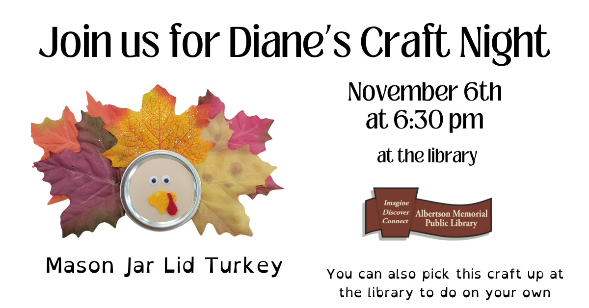 Join us for Diane's craft night at the library on November 6th at 6:30 pm.   If you are unable to attend, this craft will also be available at the library, during the month of November, to pick up and do on your own.