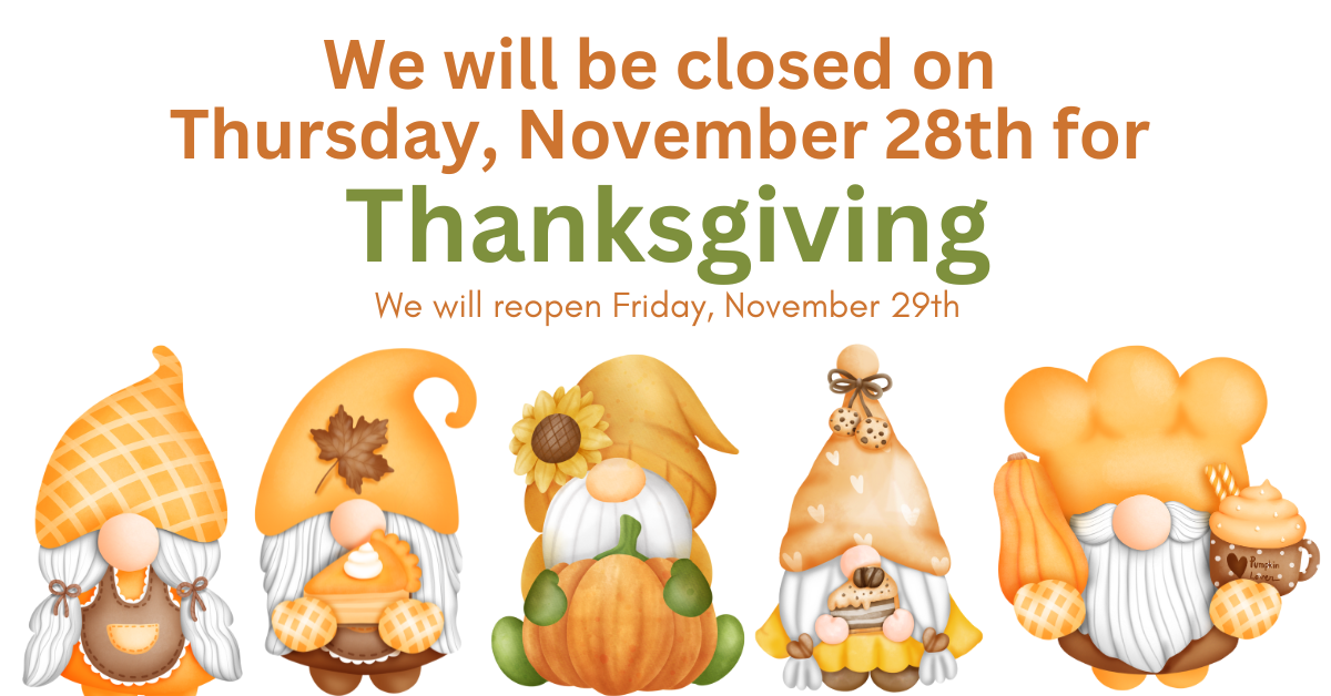 We will be closed on Thursday, November 28th for Thanksgiving.  We will reopen Friday, November 29th.